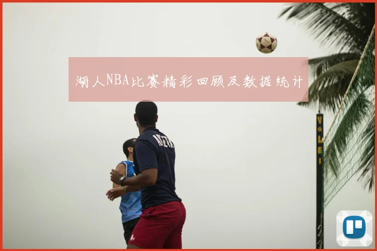 湖人NBA比赛精彩回顾及数据统计